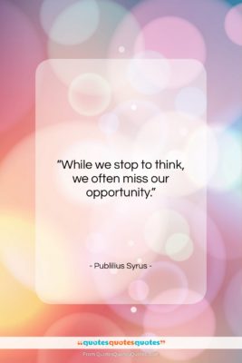 Publilius Syrus quote: “While we stop to think, we often…”- at QuotesQuotesQuotes.com