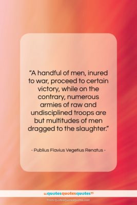 Publius Flavius Vegetius Renatus quote: “A handful of men, inured to war,…”- at QuotesQuotesQuotes.com