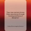 Publius Flavius Vegetius Renatus quote: “Few men are born brave. Many become…”- at QuotesQuotesQuotes.com