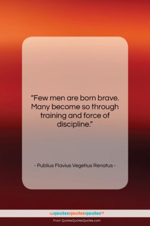 Publius Flavius Vegetius Renatus quote: “Few men are born brave. Many become…”- at QuotesQuotesQuotes.com