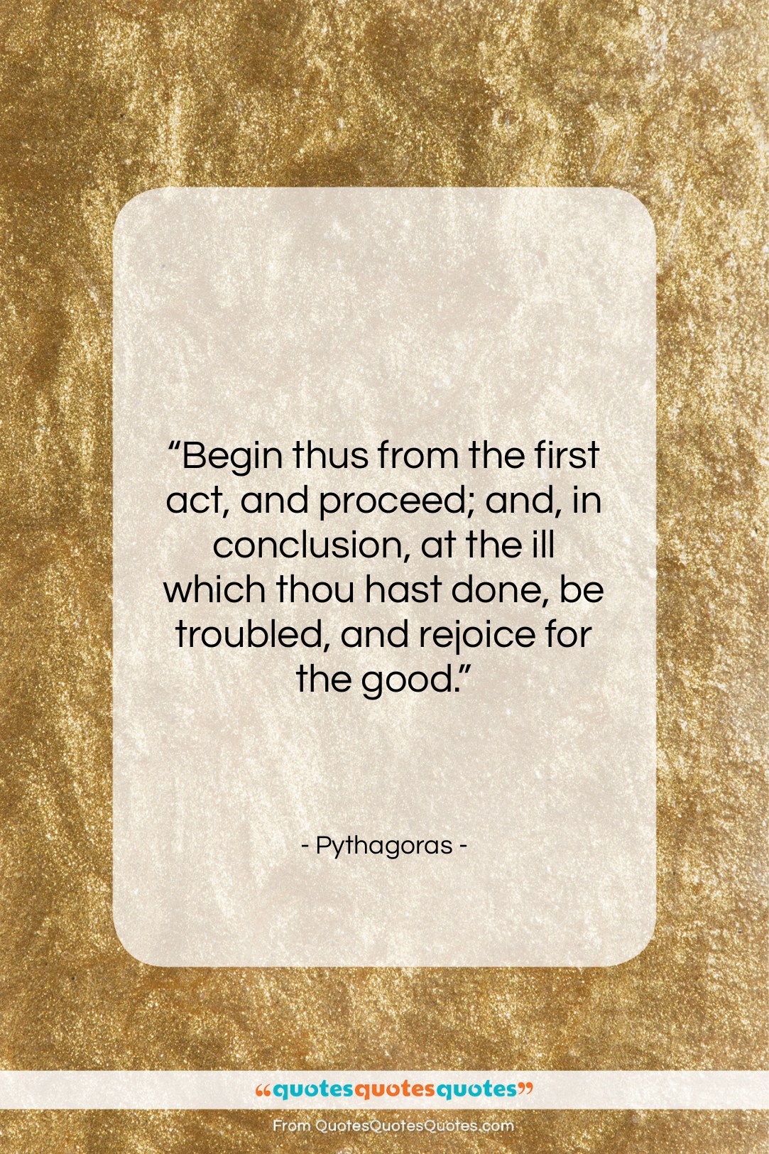Pythagoras quote: “Begin thus from the first act, and…”- at QuotesQuotesQuotes.com