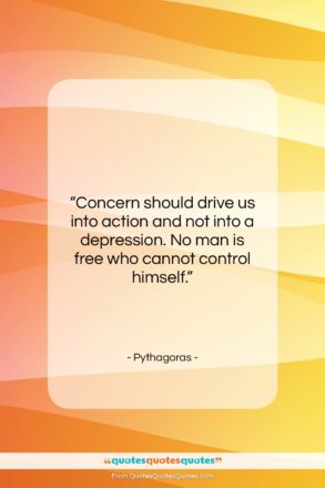 Pythagoras quote: “Concern should drive us into action and…”- at QuotesQuotesQuotes.com