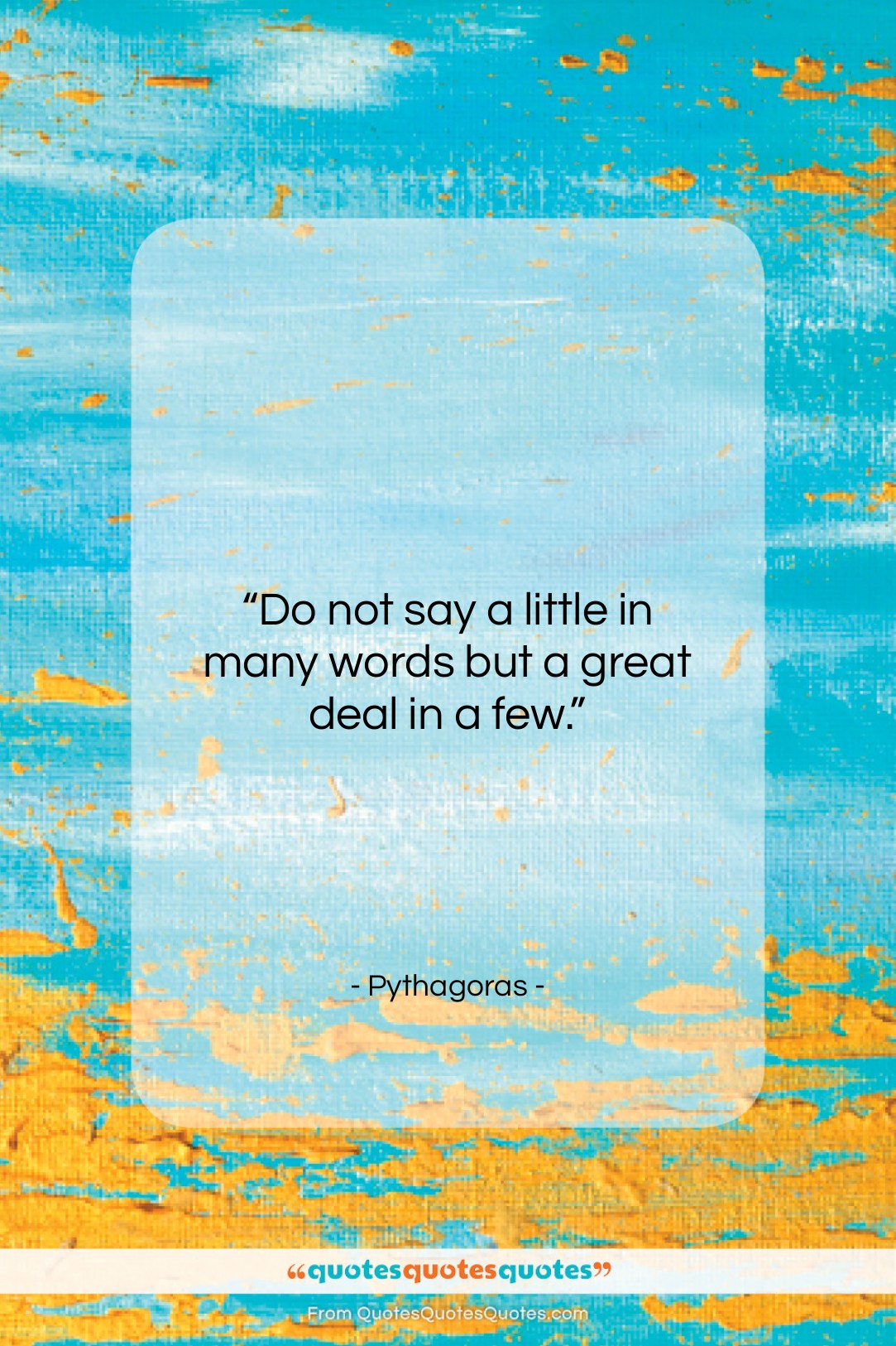 Pythagoras quote: “Do not say a little in many…”- at QuotesQuotesQuotes.com
