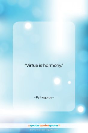 Pythagoras quote: “Virtue is harmony….”- at QuotesQuotesQuotes.com