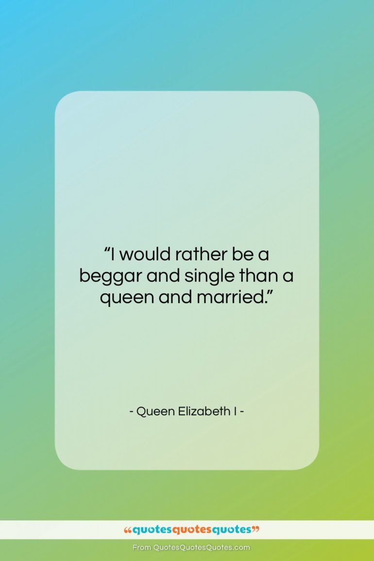 Queen Elizabeth I quote: “I would rather be a beggar and…”- at QuotesQuotesQuotes.com