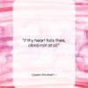 Queen Elizabeth I quote: “If thy heart fails thee, climb not…”- at QuotesQuotesQuotes.com
