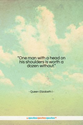 Queen Elizabeth I quote: “One man with a head on his…”- at QuotesQuotesQuotes.com