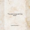 Queen Elizabeth I quote: “The end crowneth the work…”- at QuotesQuotesQuotes.com