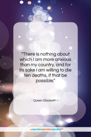 Queen Elizabeth I quote: “There is nothing about which I am…”- at QuotesQuotesQuotes.com