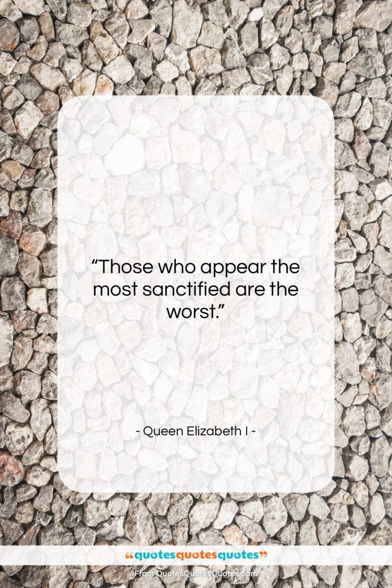 Queen Elizabeth I quote: “Those who appear the most sanctified are…”- at QuotesQuotesQuotes.com