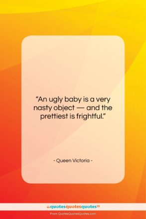Queen Victoria quote: “An ugly baby is a very nasty…”- at QuotesQuotesQuotes.com