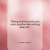 Queen Victoria quote: “Being married gives one one’s position like…”- at QuotesQuotesQuotes.com
