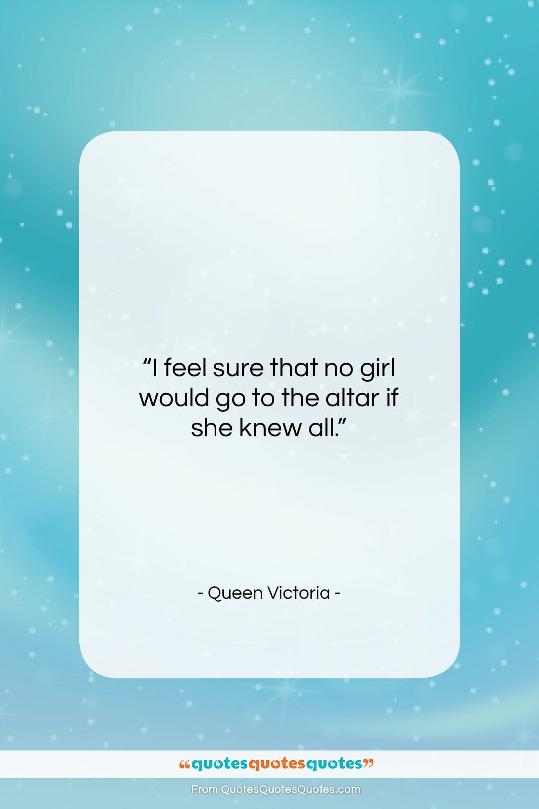 Queen Victoria quote: “I feel sure that no girl would…”- at QuotesQuotesQuotes.com
