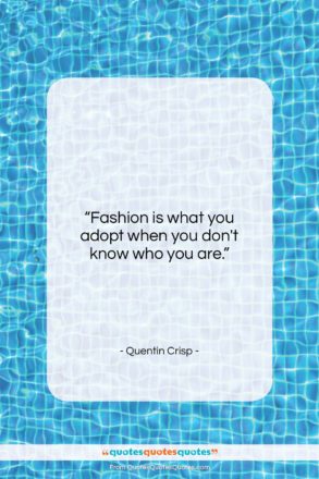 Quentin Crisp quote: “Fashion is what you adopt when you…”- at QuotesQuotesQuotes.com