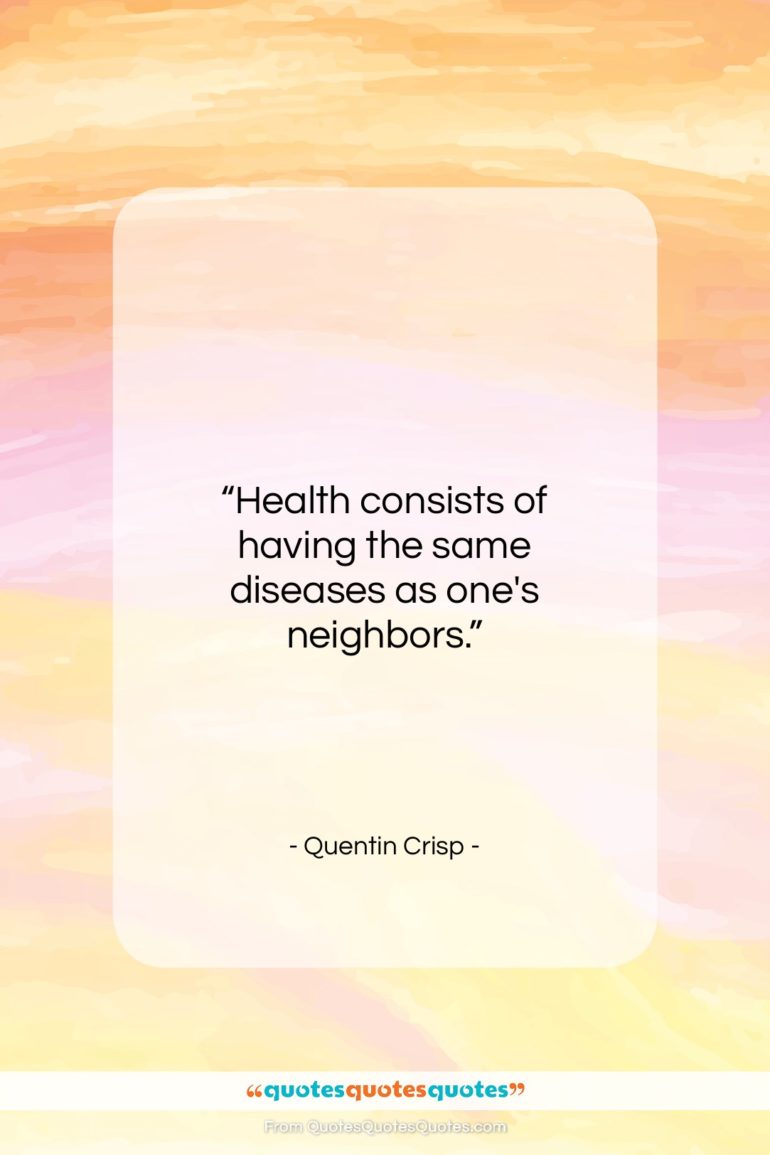 Quentin Crisp quote: “Health consists of having the same diseases…”- at QuotesQuotesQuotes.com