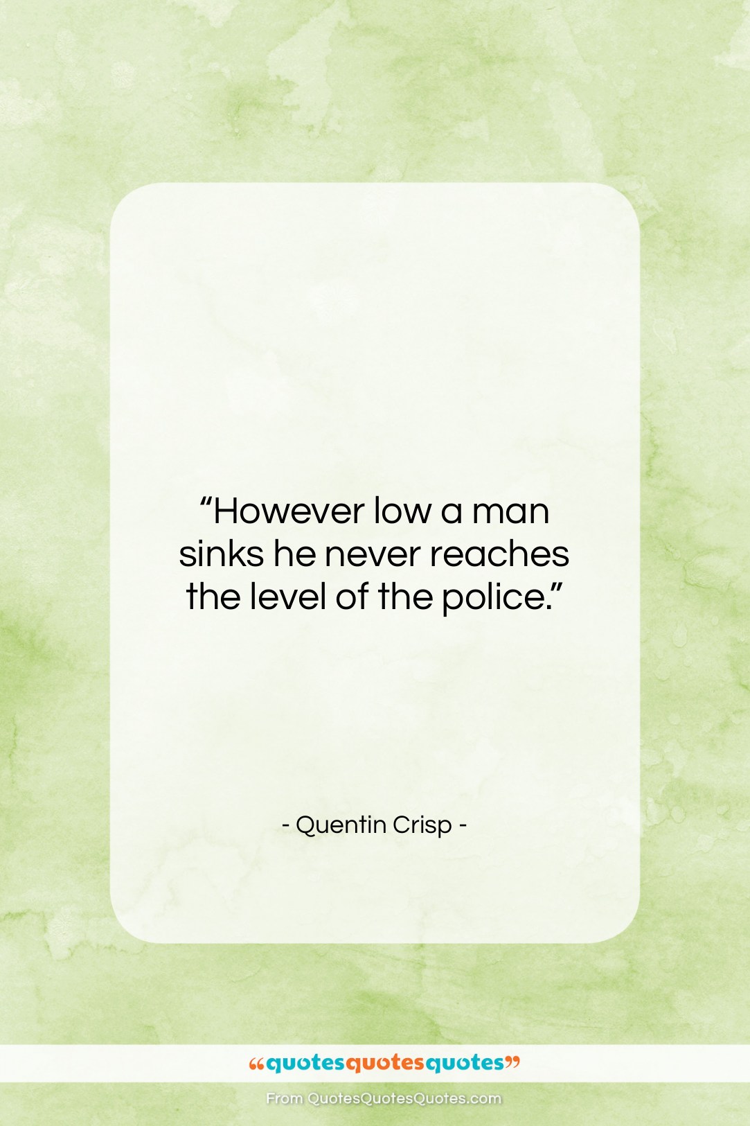 Quentin Crisp quote: “However low a man sinks he never…”- at QuotesQuotesQuotes.com