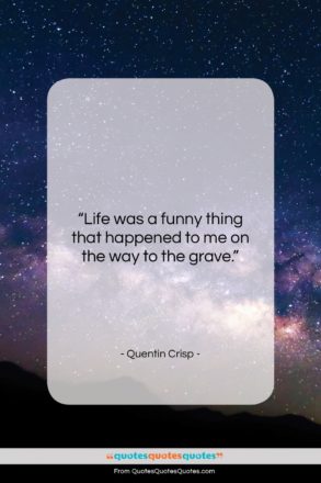 Quentin Crisp quote: “Life was a funny thing that happened…”- at QuotesQuotesQuotes.com
