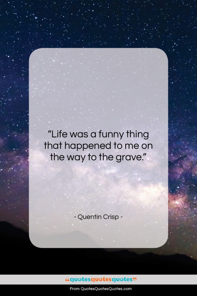 Quentin Crisp quote: “Life was a funny thing that happened…”- at QuotesQuotesQuotes.com