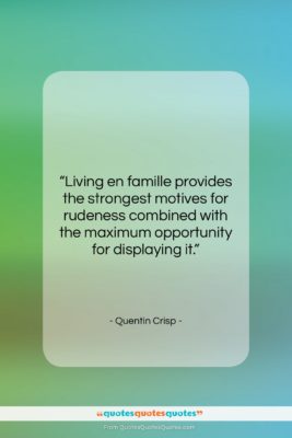Quentin Crisp quote: “Living en famille provides the strongest motives…”- at QuotesQuotesQuotes.com