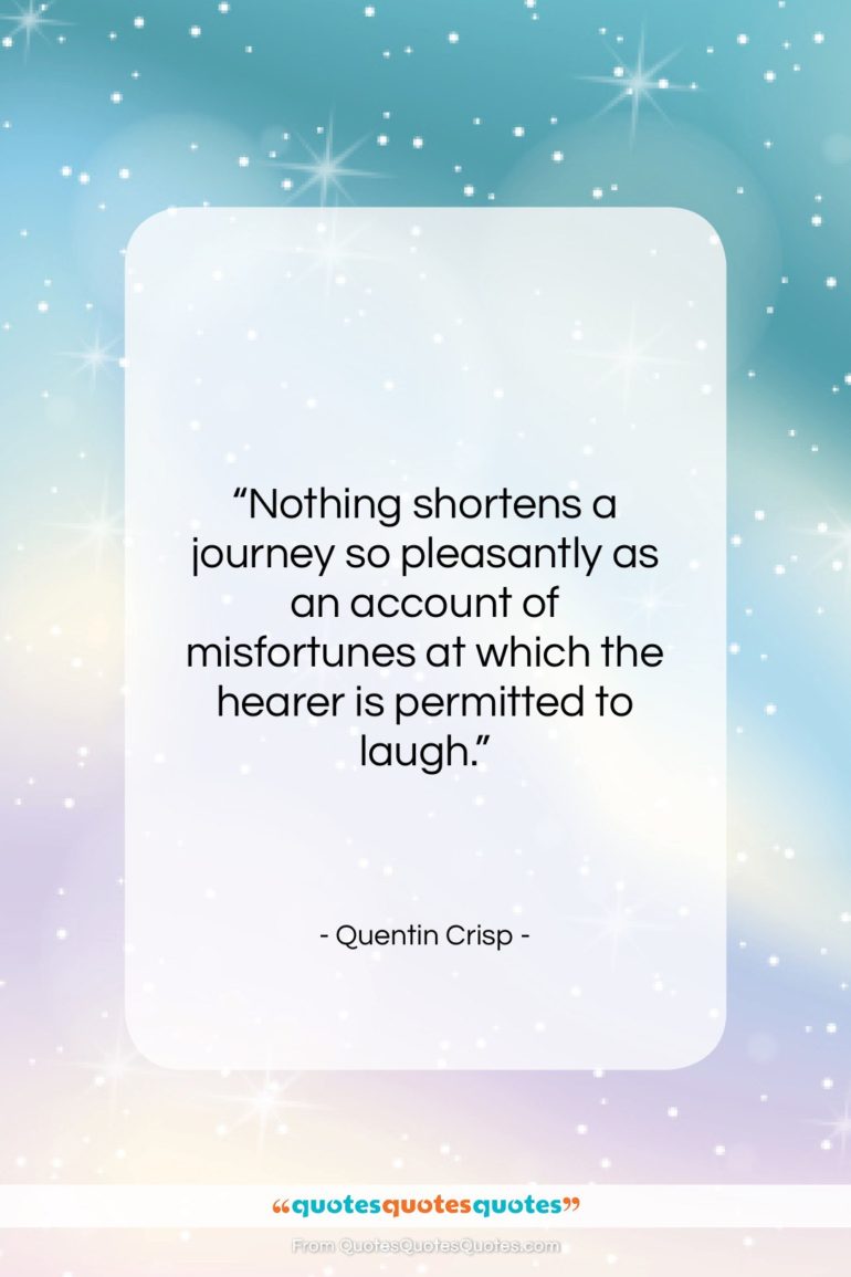 Quentin Crisp quote: “Nothing shortens a journey so pleasantly as…”- at QuotesQuotesQuotes.com