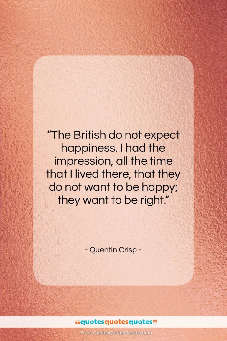 Quentin Crisp quote: “The British do not expect happiness. I…”- at QuotesQuotesQuotes.com