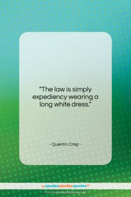 Quentin Crisp quote: “The law is simply expediency wearing a…”- at QuotesQuotesQuotes.com
