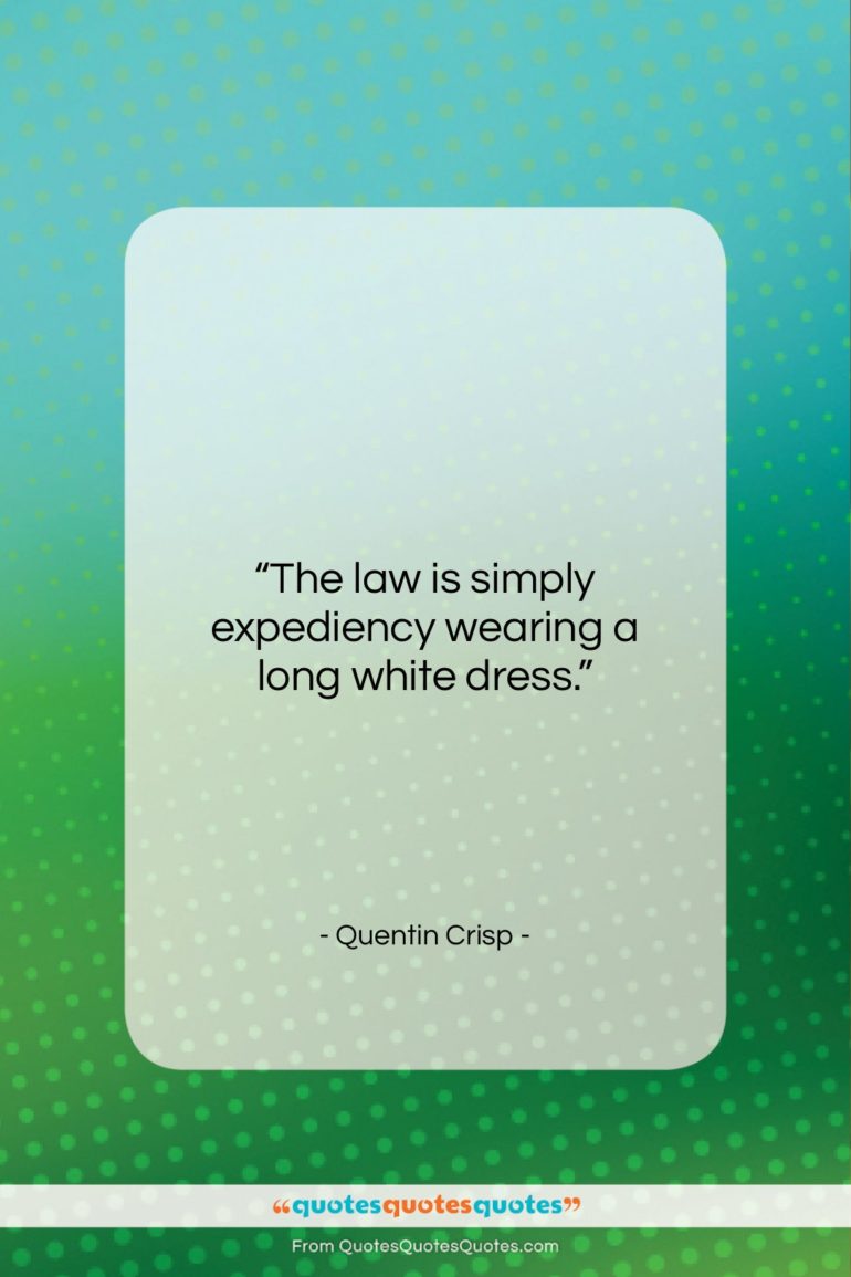 Quentin Crisp quote: “The law is simply expediency wearing a…”- at QuotesQuotesQuotes.com