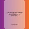 Quentin Crisp quote: “The trouble with children is that they’re…”- at QuotesQuotesQuotes.com