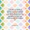 Quentin Crisp quote: “The very purpose of existence is to…”- at QuotesQuotesQuotes.com