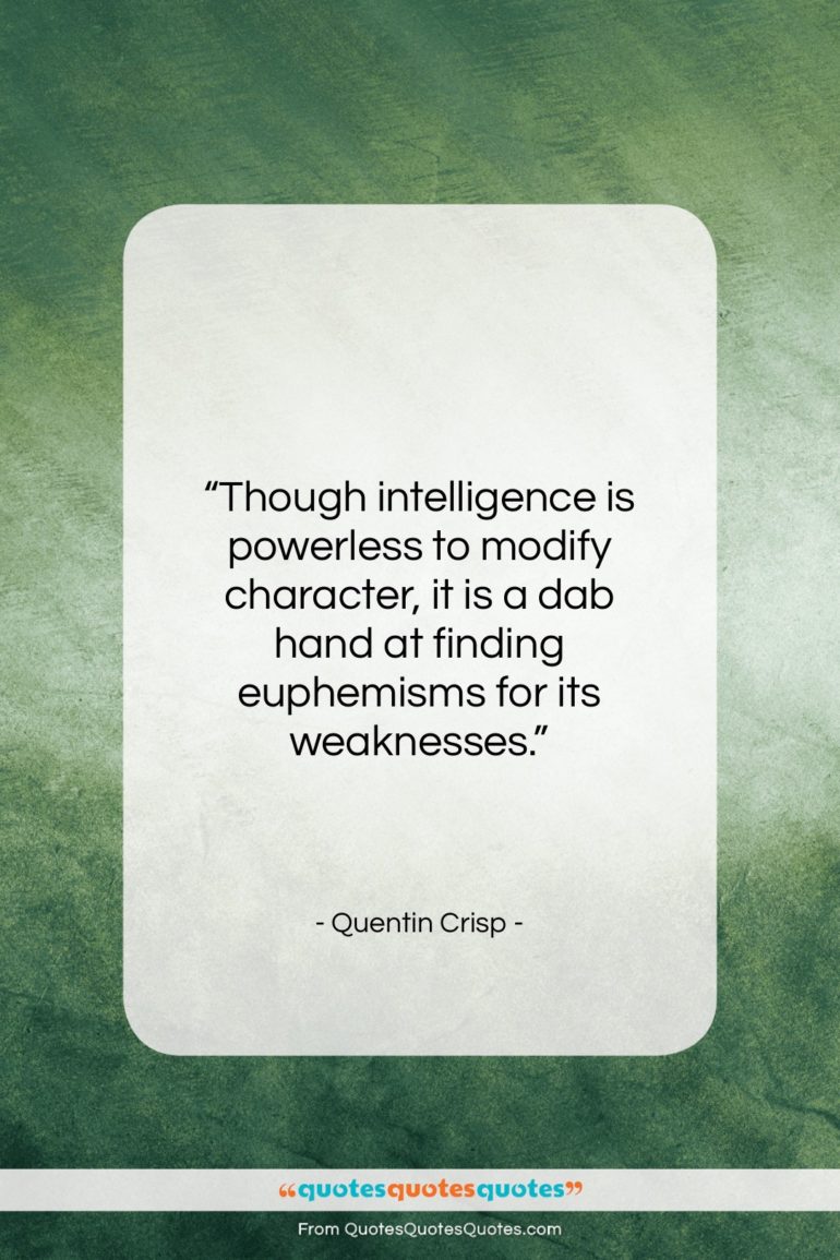 Quentin Crisp quote: “Though intelligence is powerless to modify character,…”- at QuotesQuotesQuotes.com
