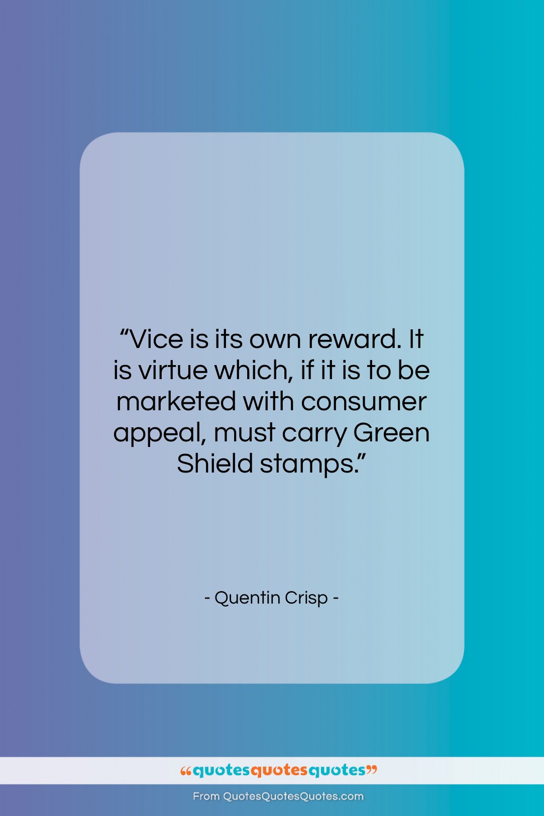 Quentin Crisp quote: “Vice is its own reward. It is…”- at QuotesQuotesQuotes.com
