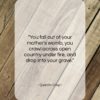 Quentin Crisp quote: “You fall out of your mother’s womb,…”- at QuotesQuotesQuotes.com