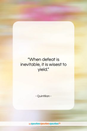 Quintilian quote: “When defeat is inevitable, it is wisest…”- at QuotesQuotesQuotes.com