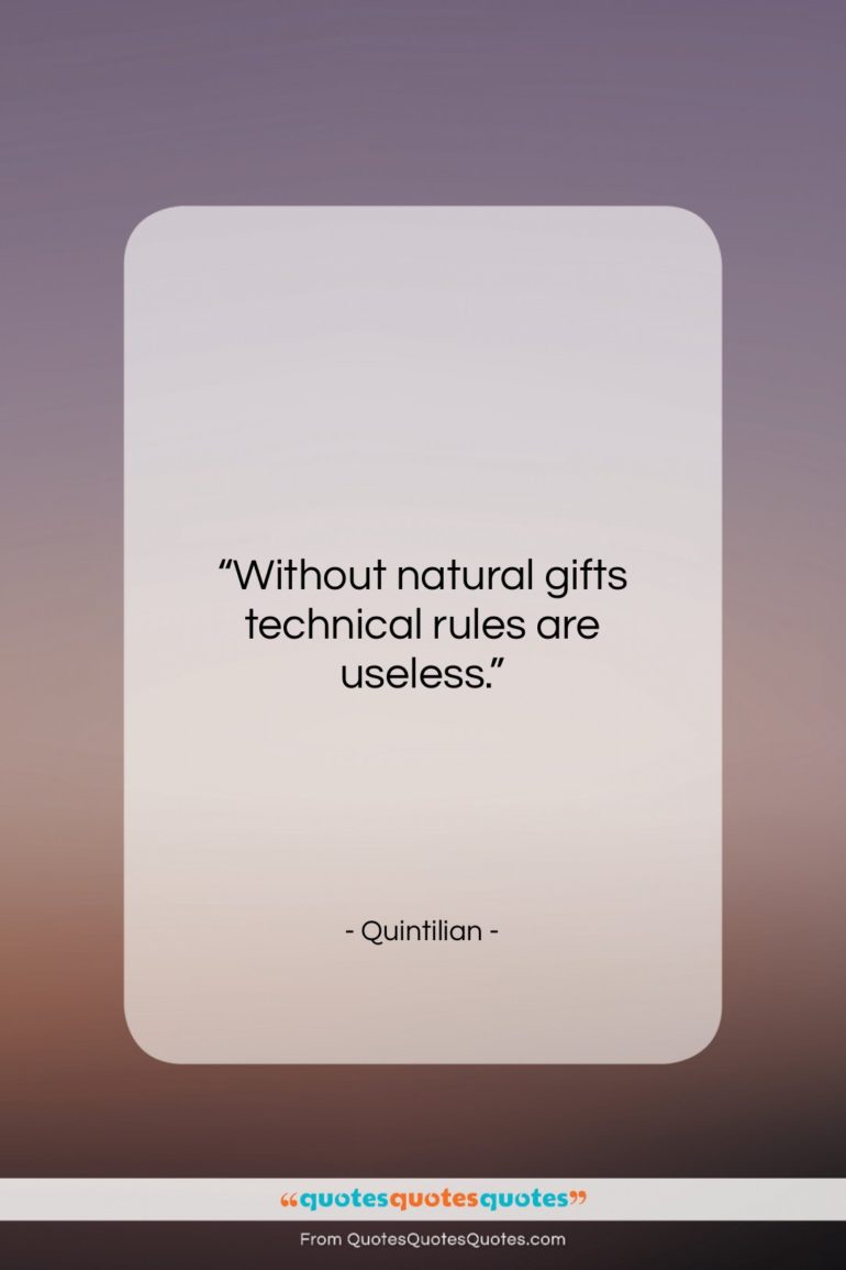Quintilian quote: “Without natural gifts technical rules are useless….”- at QuotesQuotesQuotes.com