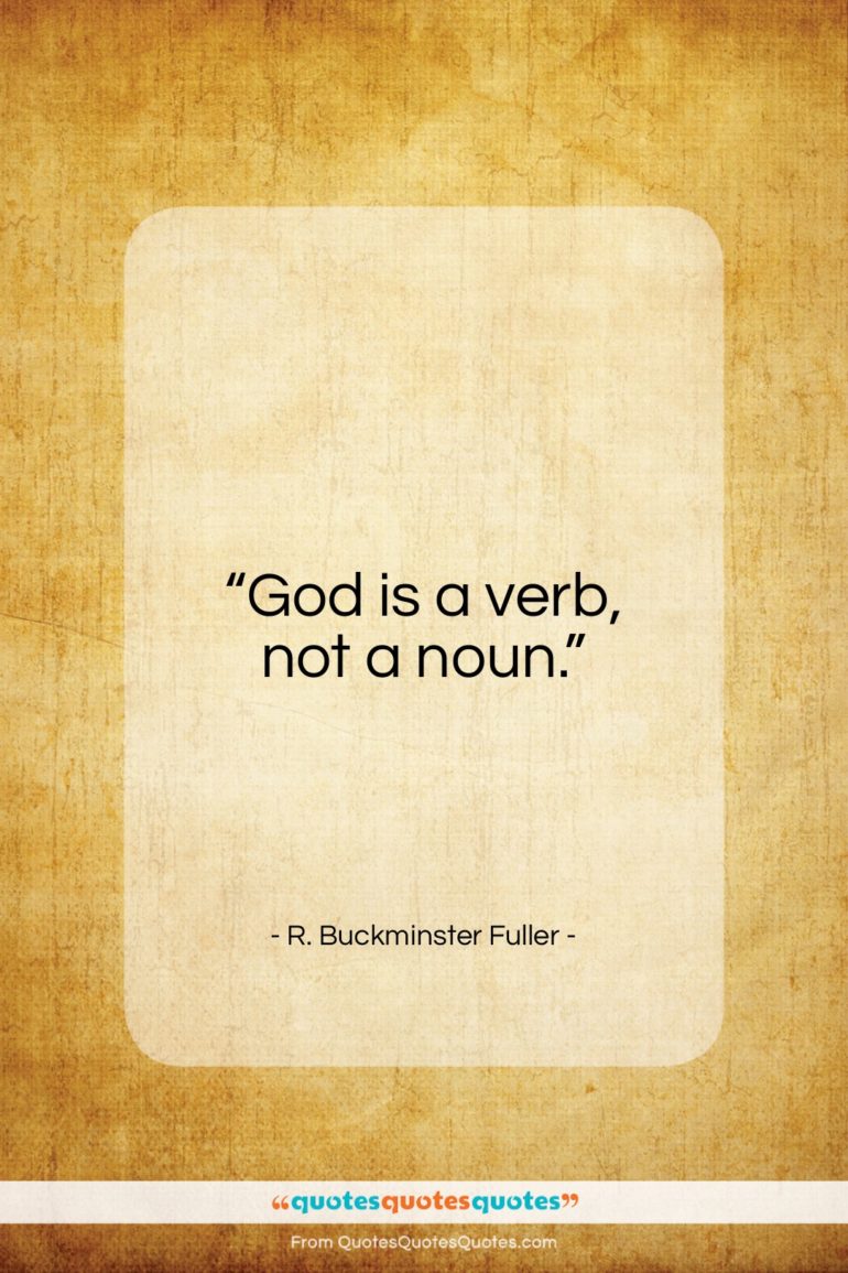 R. Buckminster Fuller quote: “God is a verb, not a noun…”- at QuotesQuotesQuotes.com