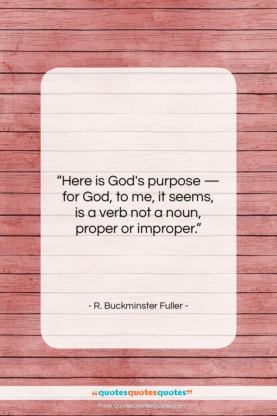 R. Buckminster Fuller quote: “Here is God’s purpose — for God,…”- at QuotesQuotesQuotes.com