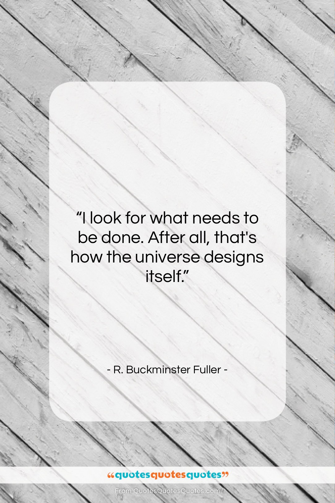 R. Buckminster Fuller quote: “I look for what needs to be…”- at QuotesQuotesQuotes.com