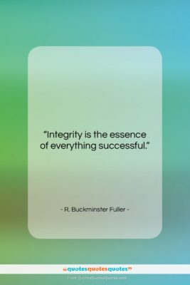 R. Buckminster Fuller quote: “Integrity is the essence of everything successful….”- at QuotesQuotesQuotes.com