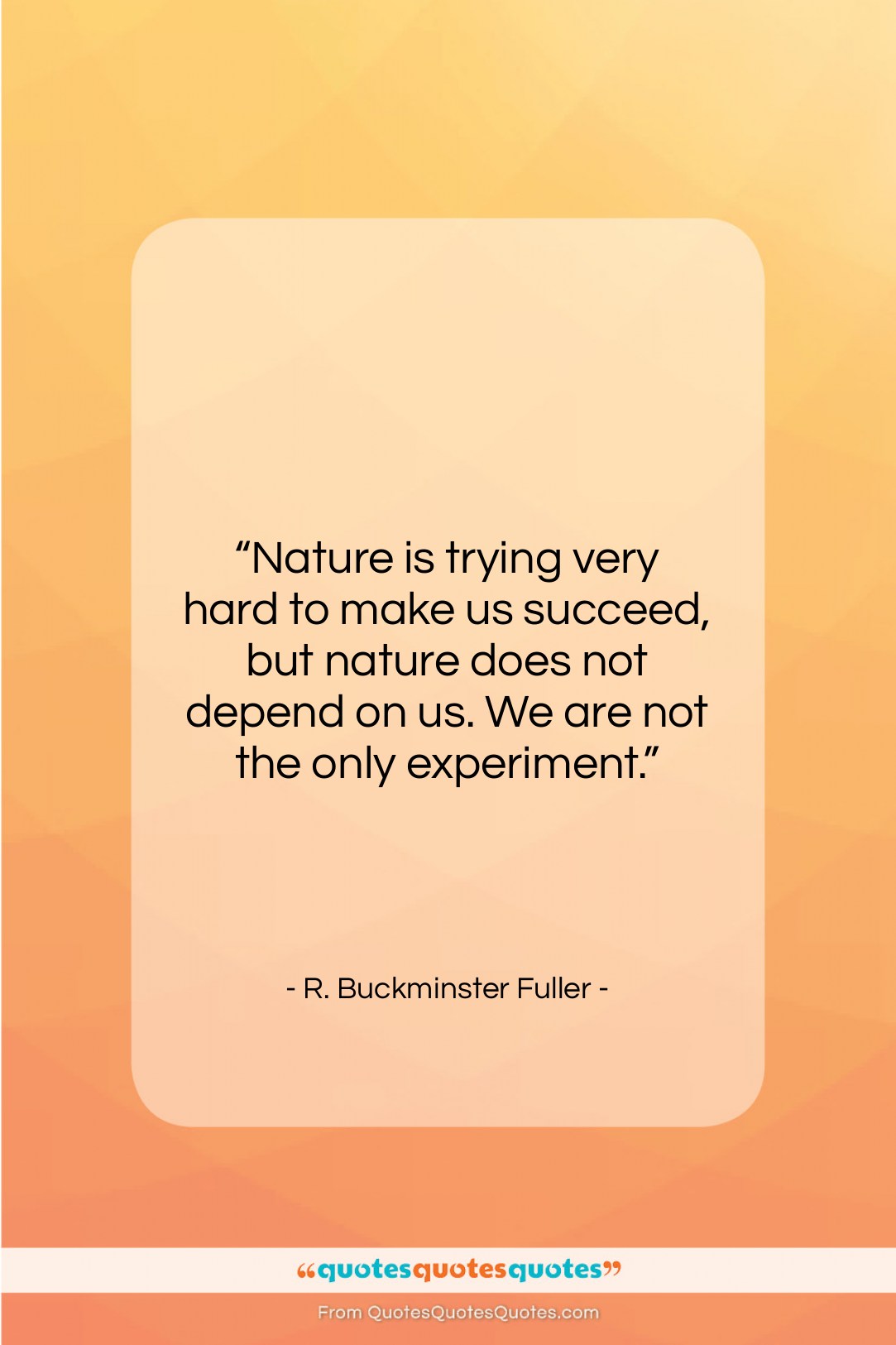 R. Buckminster Fuller quote: “Nature is trying very hard to make…”- at QuotesQuotesQuotes.com