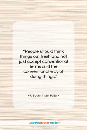 R. Buckminster Fuller quote: “People should think things out fresh and…”- at QuotesQuotesQuotes.com