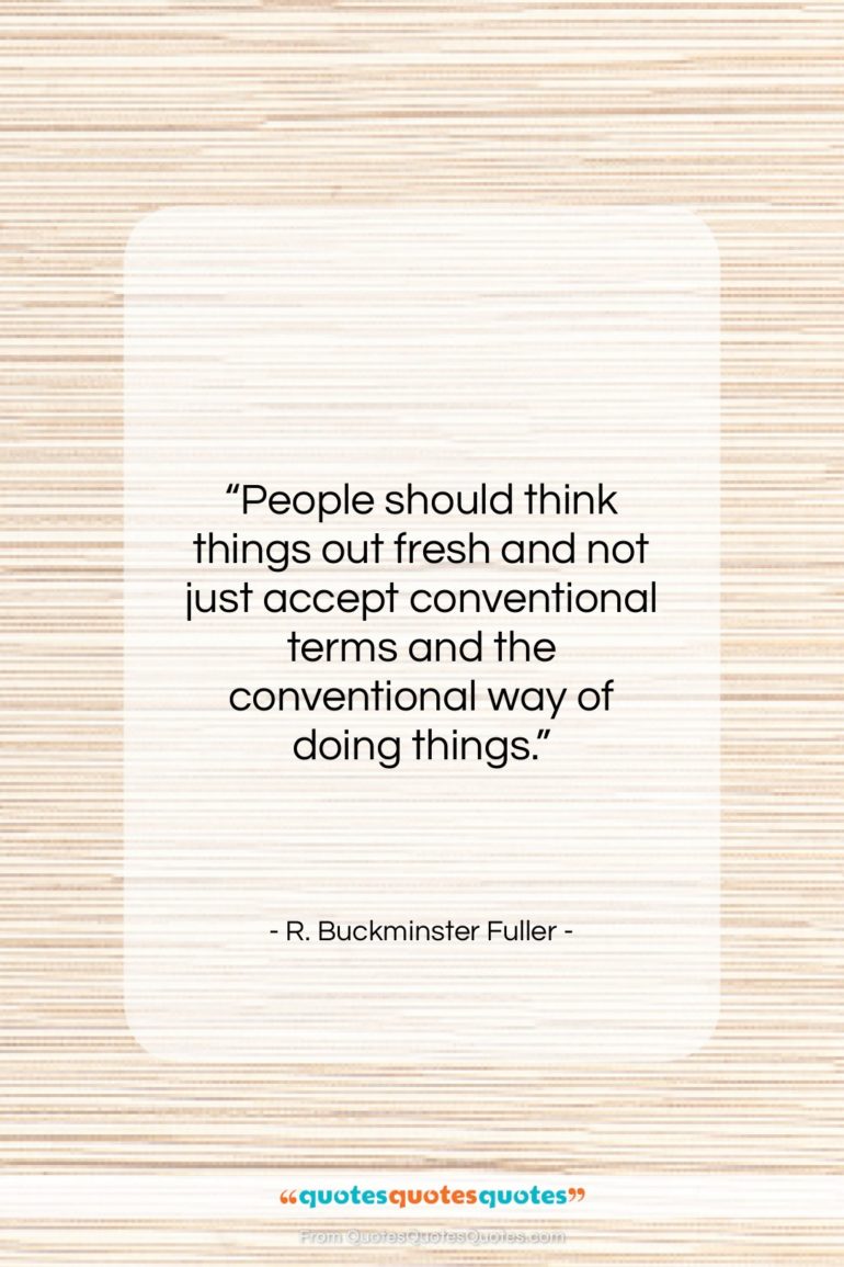 R. Buckminster Fuller quote: “People should think things out fresh and…”- at QuotesQuotesQuotes.com