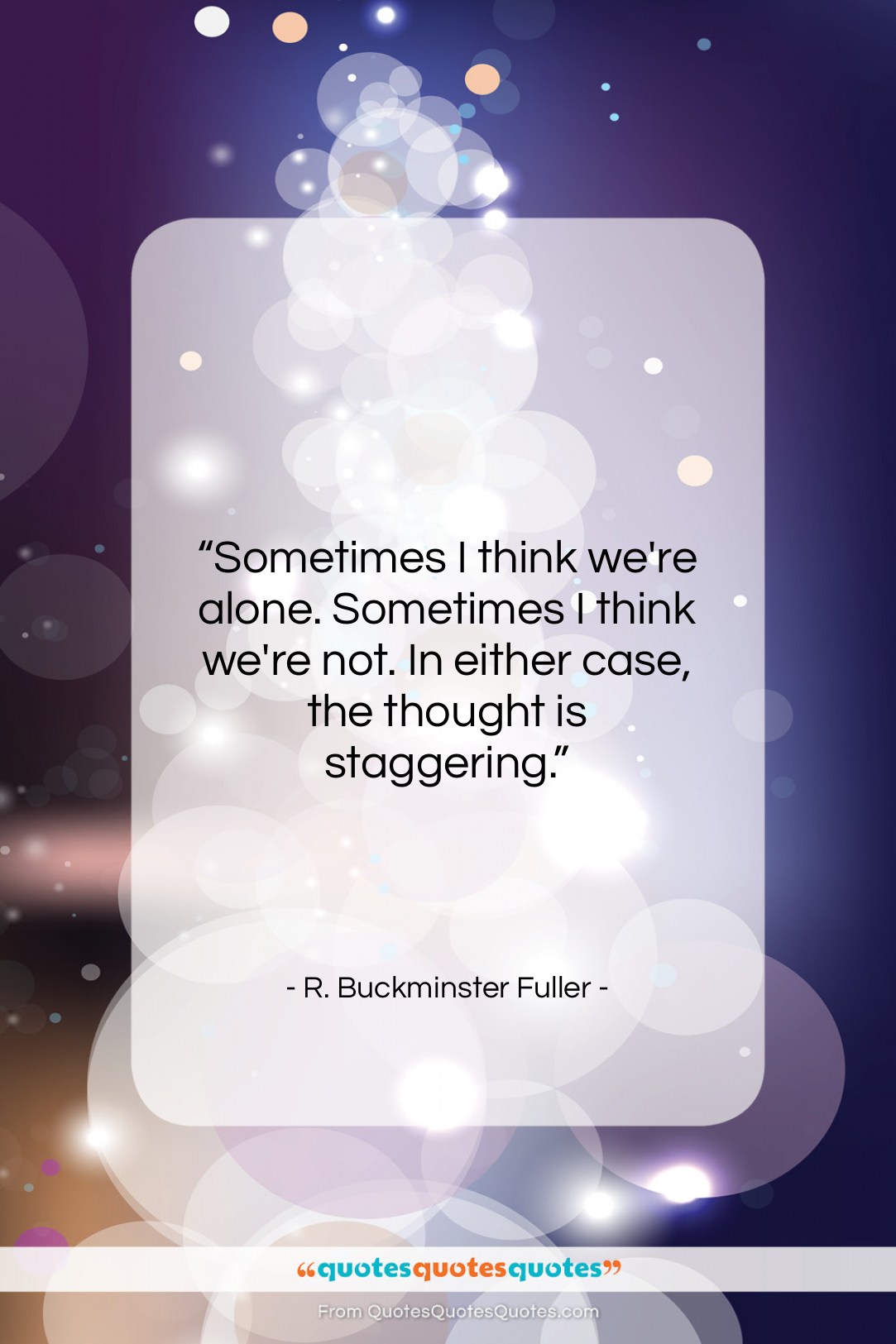 R. Buckminster Fuller quote: “Sometimes I think we’re alone. Sometimes I…”- at QuotesQuotesQuotes.com