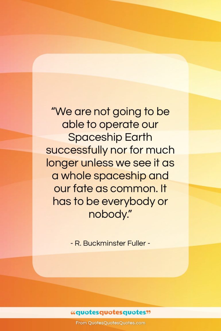 R. Buckminster Fuller quote: “We are not going to be able…”- at QuotesQuotesQuotes.com