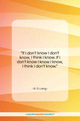 R. D. Laing quote: “If I don’t know I don’t know,…”- at QuotesQuotesQuotes.com