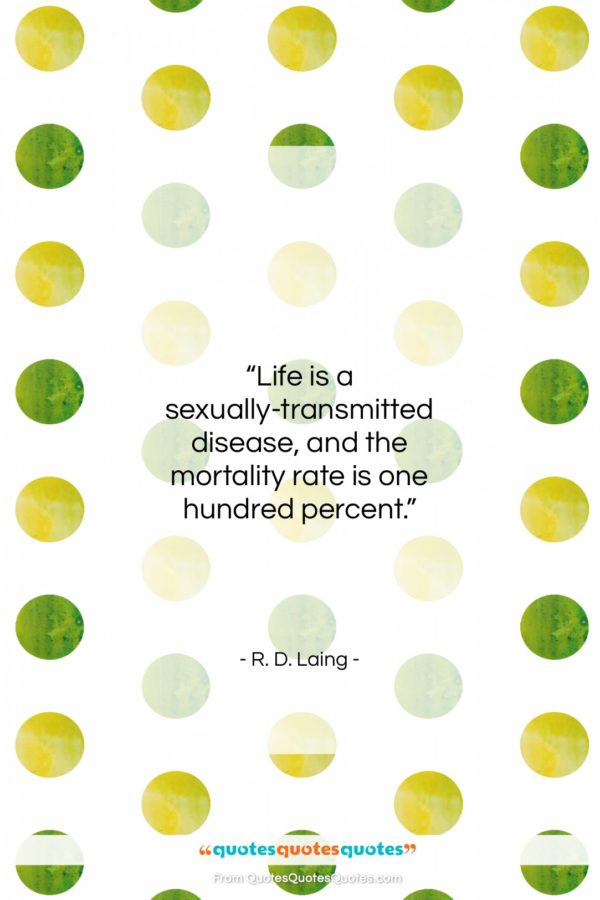R. D. Laing quote: “Life is a sexually-transmitted disease, and…”- at QuotesQuotesQuotes.com