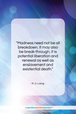 R. D. Laing quote: “Madness need not be all breakdown. It…”- at QuotesQuotesQuotes.com