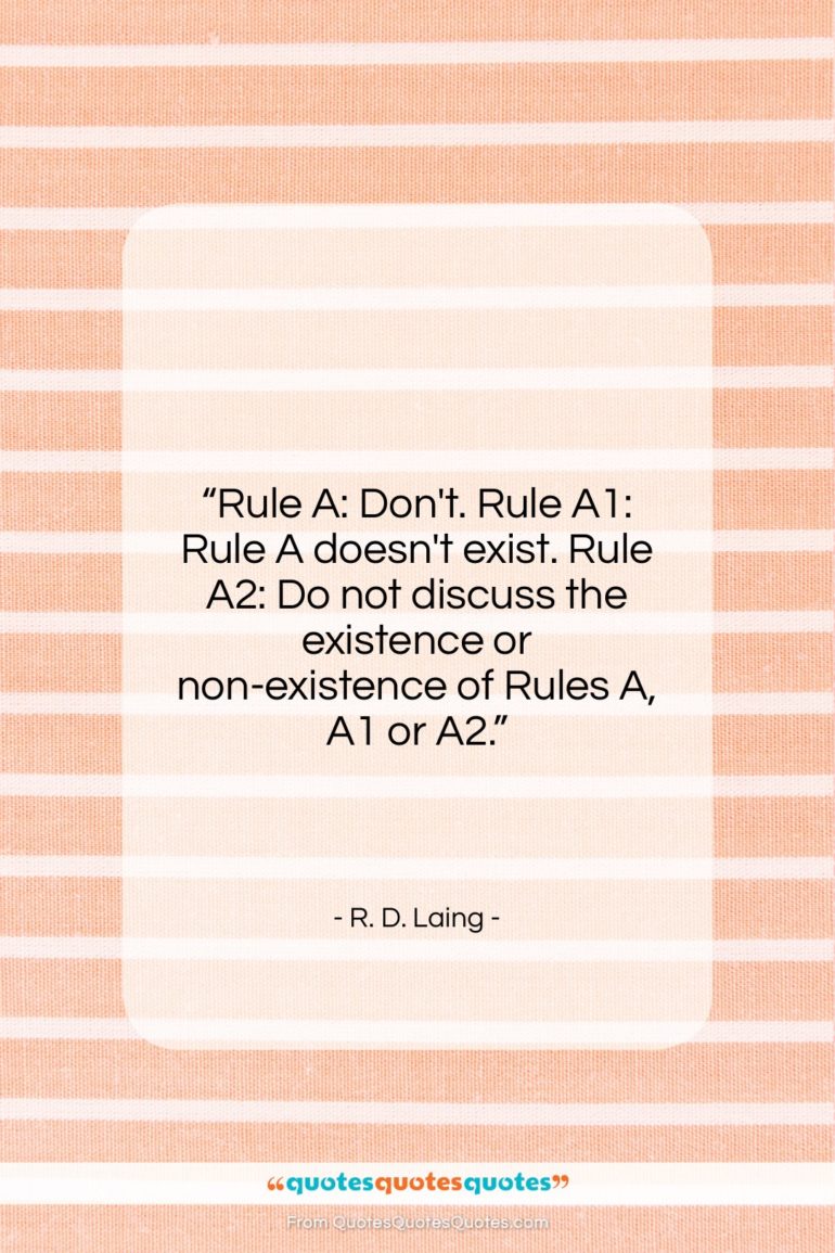 R. D. Laing quote: “Rule A: Don’t. Rule A1: Rule A…”- at QuotesQuotesQuotes.com