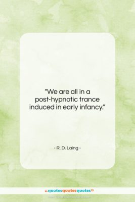 R. D. Laing quote: “We are all in a post-hypnotic trance…”- at QuotesQuotesQuotes.com