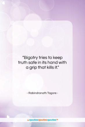 Rabindranath Tagore quote: “Bigotry tries to keep truth safe in…”- at QuotesQuotesQuotes.com