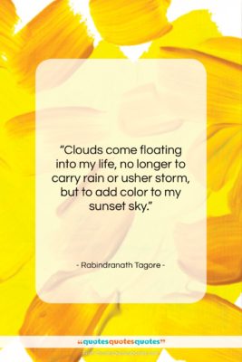 Rabindranath Tagore quote: “Clouds come floating into my life, no…”- at QuotesQuotesQuotes.com
